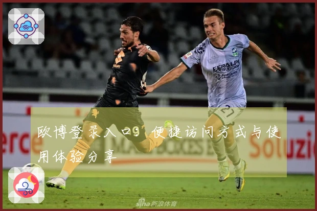 欧博登录入口：便捷访问方式与使用体验分享