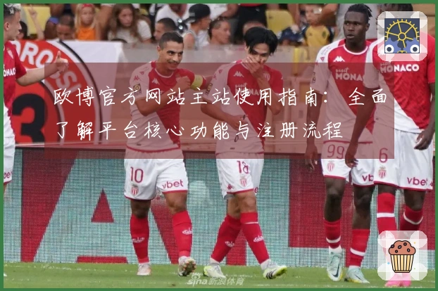 欧博官方网站主站使用指南：全面了解平台核心功能与注册流程