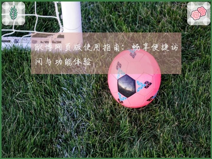 欧博网页版使用指南：畅享便捷访问与功能体验