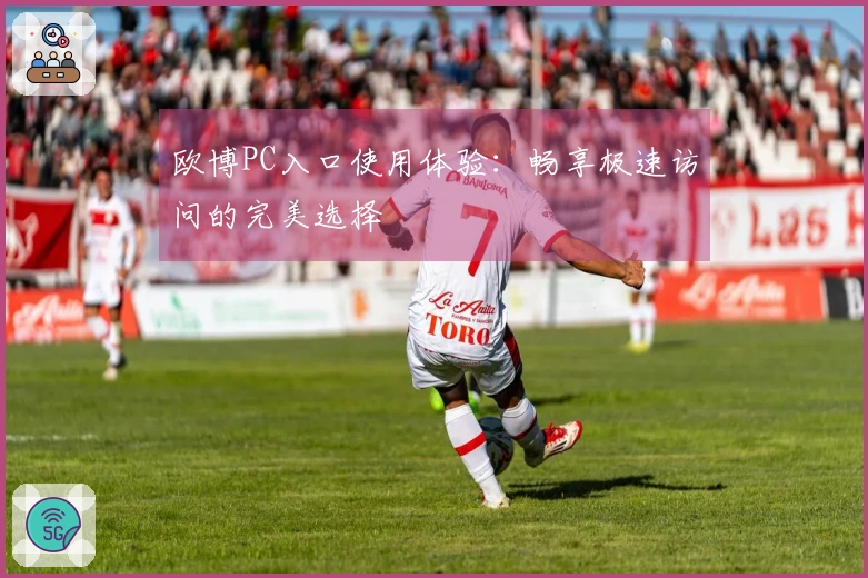 欧博PC入口使用体验：畅享极速访问的完美选择